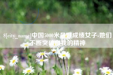 商丘中国5000米最好成绩女子-她们不断突破自我的精神