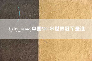 商丘中国5000米世界冠军是谁