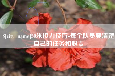 商丘50米接力技巧-每个队员要清楚自己的任务和职责