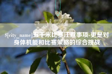 商丘五千米比赛注意事项-更是对身体机能和比赛策略的综合挑战