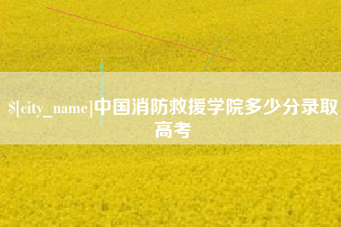 商丘中国消防救援学院多少分录取高考