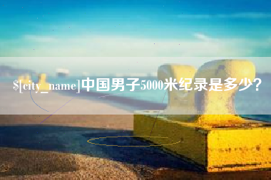 商丘中国男子5000米纪录是多少？