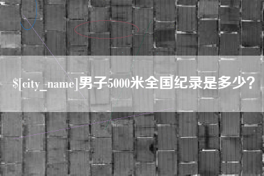 商丘男子5000米全国纪录是多少？