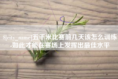 商丘五千米比赛前几天该怎么训练-如此才能在赛场上发挥出最佳水平