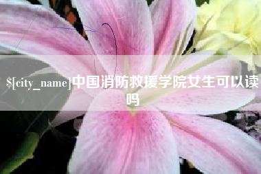 商丘中国消防救援学院女生可以读吗