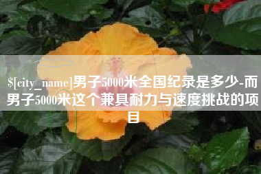 商丘男子5000米全国纪录是多少-而男子5000米这个兼具耐力与速度挑战的项目
