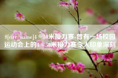 商丘4＊50米接力赛-曾有一场校园运动会上的4＊50米接力赛令人印象深刻