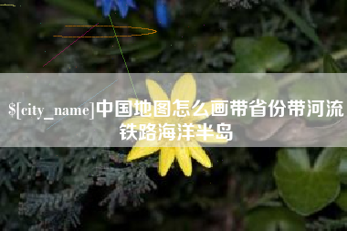 商丘中国地图怎么画带省份带河流铁路海洋半岛