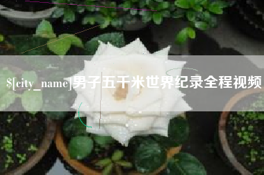 商丘男子五千米世界纪录全程视频