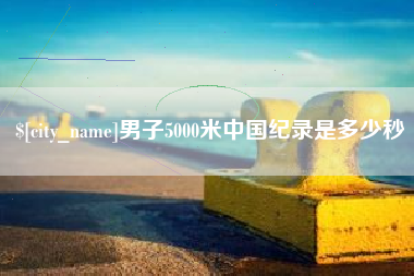 商丘男子5000米中国纪录是多少秒