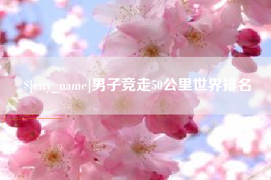 商丘男子竞走50公里世界排名
