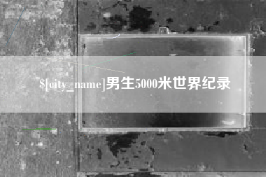商丘男生5000米世界纪录